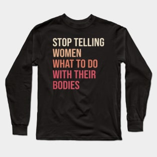 Stop telling woman what to do with their bodies Long Sleeve T-Shirt